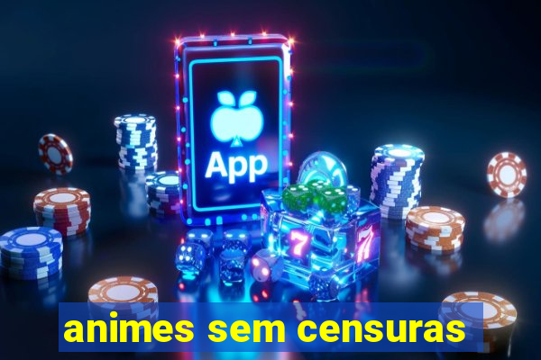 animes sem censuras